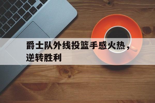 包含爵士队外线投篮手感火热，逆转胜利的词条