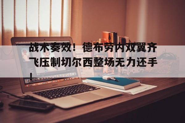 战术奏效！德布劳内双翼齐飞压制切尔西整场无力还手！德布劳内萨拉赫切尔西